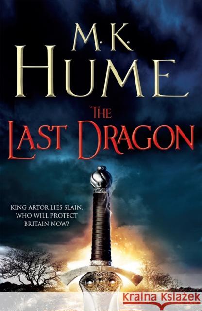 The Last Dragon (Twilight of the Celts Book I): An epic tale of King Arthur's legacy M. K. Hume 9780755379576 HEADLINE REVIEW