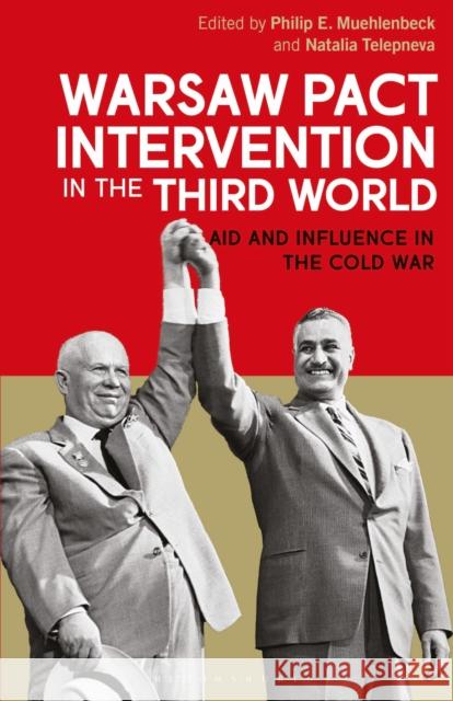 Warsaw Pact Intervention in the Third World: Aid and Influence in the Cold War Philip E. Muehlenbeck Natalia Telepneva 9780755600120 Bloomsbury Academic