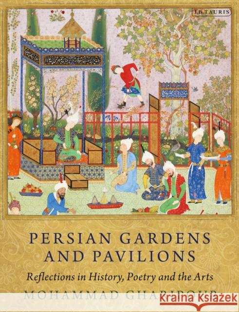 Persian Gardens and Pavilions: Reflections in History, Poetry and the Arts Mohammad Gharipour 9780755600366