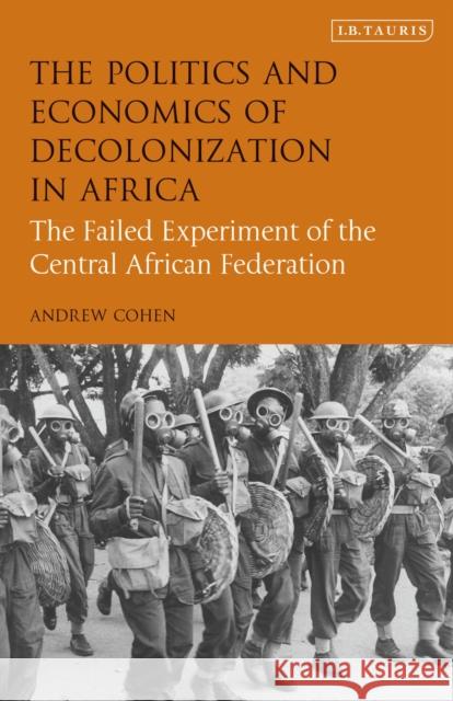 The Politics and Economics of Decolonization in Africa: The Failed Experiment of the Central African Federation Andrew Cohen   9780755601059