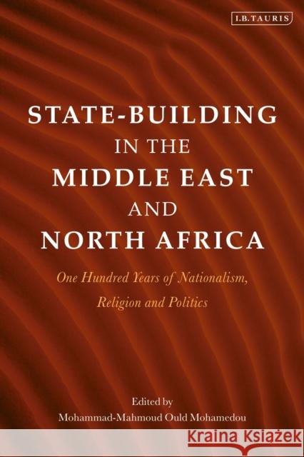 State-Building in the Middle East and North Africa: One Hundred Years of Nationalism, Religion and Politics Mohammad-Mahmoud Ould Mohamedou 9780755601394