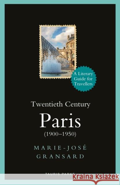 Twentieth Century Paris: 1900-1950: A Literary Guide for Travellers Marie-José Gransard 9780755601752 Bloomsbury Publishing PLC