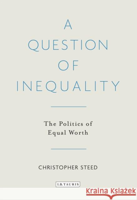 A Question of Inequality: The Politics of Equal Worth Christopher Steed (University of Southam   9780755601813