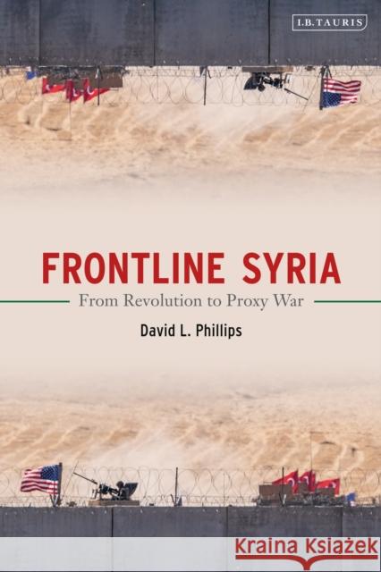 Frontline Syria: From Revolution to Proxy War Phillips, David L. 9780755602568 I. B. Tauris & Company