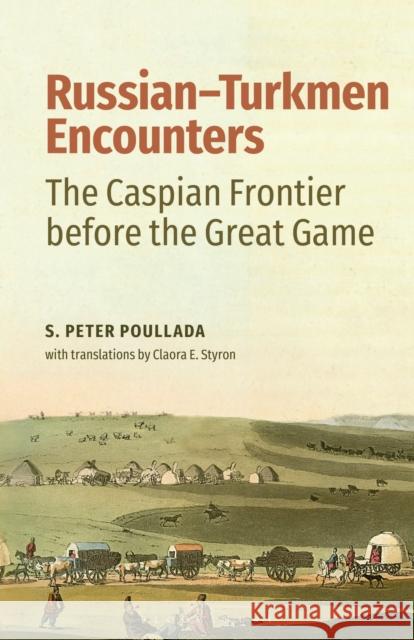 Russian-Turkmen Encounters: The Caspian Frontier Before the Great Game S. Peter Poullada Claora E. Styron 9780755602742 Bloomsbury Academic