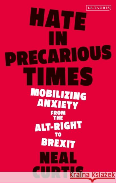 Hate in Precarious Times: Mobilizing Anxiety from the Alt-Right to Brexit Curtis, Neal 9780755603039