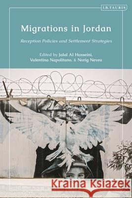 Forced Migration in Jordan: Reception Policies and Settlement Strategies Jalal Al Husseini Norig Neveu Valentina Napolitano 9780755606849 I. B. Tauris & Company