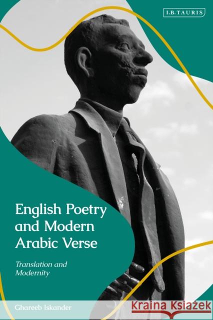 English Poetry and Modern Arabic Verse: Translation and Modernity Ghareeb Iskander 9780755607242 I. B. Tauris & Company