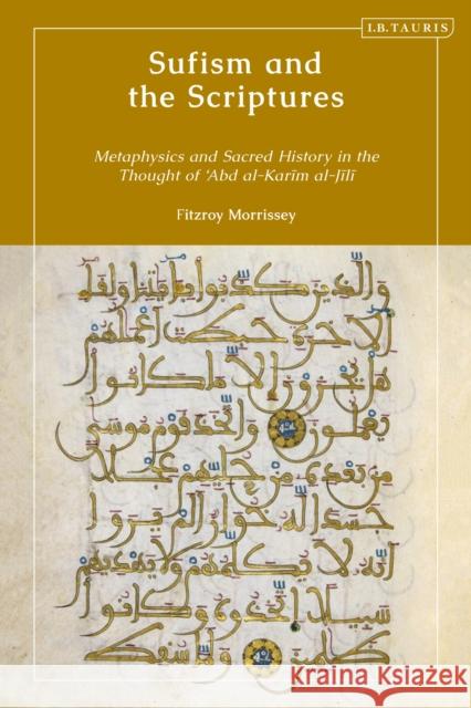 Sufism and the Scriptures: Metaphysics and Sacred History in the Thought of 'Abd Al-Karim Al-Jili Morrissey, Fitzroy 9780755618316 I. B. Tauris & Company