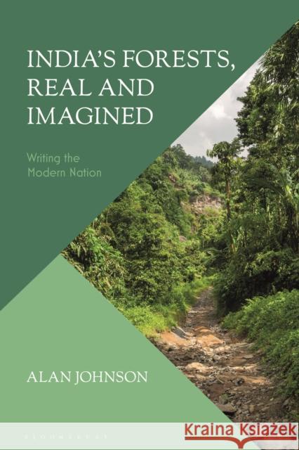 India's Forests, Real and Imagined: Writing the Modern Nation Alan Johnson 9780755634101 I. B. Tauris & Company