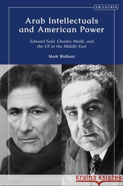 Arab Intellectuals and American Power: Edward Said, Charles Malik, and the Us in the Middle East M. D. Walhout 9780755634149