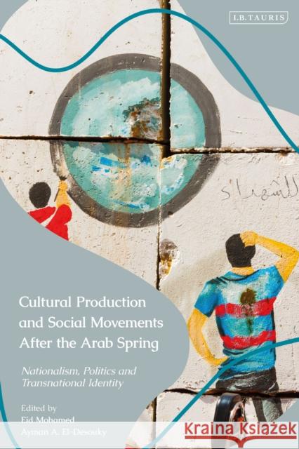 Cultural Production and Social Movements After the Arab Spring: Nationalism, Politics, and Transnational Identity Mohamed, Eid 9780755634187