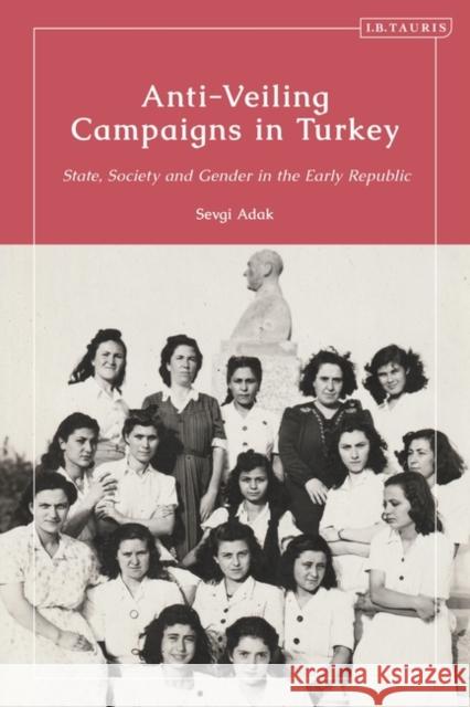 Anti-Veiling Campaigns in Turkey: State, Society and Gender in the Early Republic Adak, Sevgi 9780755635061