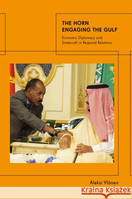 The Horn Engaging the Gulf: Economic Diplomacy and Statecraft in Regional Relations Dr Aleksi (University of Lisbon, Portugal) Ylonen 9780755635160 Bloomsbury Academic