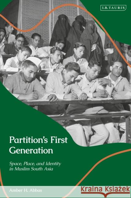 Partition's First Generation: Space, Place, and Identity in Muslim South Asia Amber H. Abbas 9780755635412 I. B. Tauris & Company