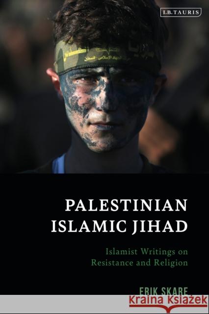 Palestinian Islamic Jihad: Islamist Writings on Resistance and Religion Erik Skare 9780755635924 I. B. Tauris & Company