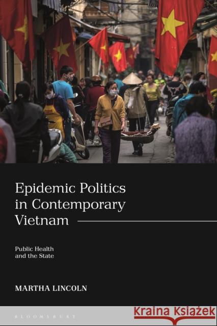 Epidemic Politics in Contemporary Vietnam: Public Health and the State Lincoln, Martha 9780755636211 Bloomsbury Publishing PLC