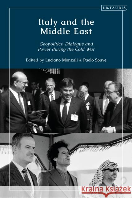 Italy and the Middle East: Geopolitics, Dialogue and Power During the Cold War Paolo Soave Luciano Monzali 9780755636594 I. B. Tauris & Company