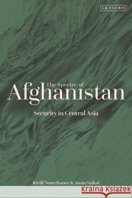 The Spectre of Afghanistan: Security in Central Asia Amin Saikal Kirill Nourzhanov 9780755637065