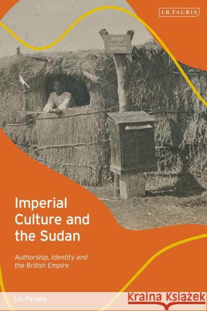 Imperial Culture and the Sudan: Authorship, Identity and the British Empire Paradis, Lia 9780755637539 Bloomsbury Publishing PLC