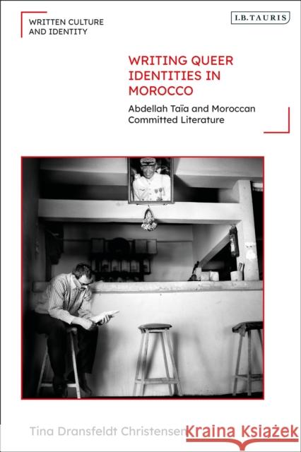 Writing Queer Identities in Morocco: Abdellah Taïa and Moroccan Committed Literature Christensen, Tina Dransfeldt 9780755637706 I. B. Tauris & Company