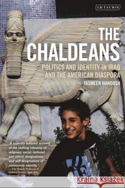 The Chaldeans: Politics and Identity in Iraq and the American Diaspora Hanoosh, Yasmeen 9780755638482 Bloomsbury Academic