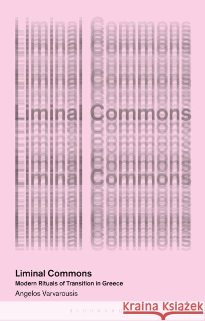 Liminal Commons: Modern Rituals of Transition in Greece Angelos Varvarousis Massimo De Angelis 9780755638895 I. B. Tauris & Company