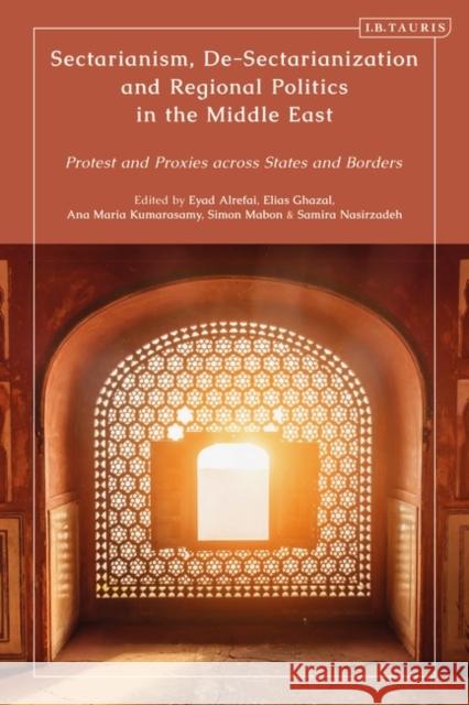Sectarianism, De-Sectarianization and Regional Politics in the Middle East: Protest and Proxies Across States and Borders Nasirzadeh, Samira 9780755639175 Bloomsbury Publishing (UK)
