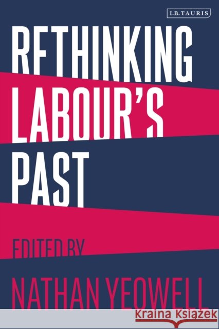 Rethinking Labour's Past Yeowell, Nathan 9780755640164 I. B. Tauris & Company
