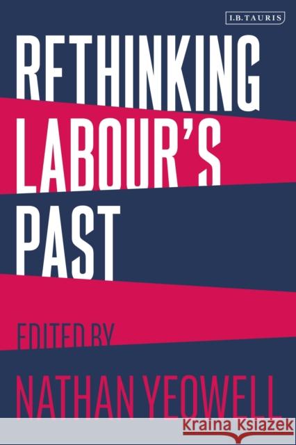 Rethinking Labour's Past Yeowell, Nathan 9780755640164 I. B. Tauris & Company