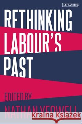 Rethinking Labour's Past Yeowell, Nathan 9780755640171 I. B. Tauris & Company