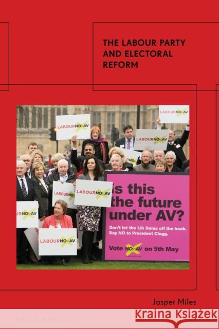 The Labour Party and Electoral Reform Jasper Miles 9780755640683 I. B. Tauris & Company