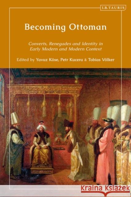 Becoming Ottoman: Converts, Renegades and Identity in Early Modern and Modern Context Köse, Yavuz 9780755640997 BLOOMSBURY ACADEMIC