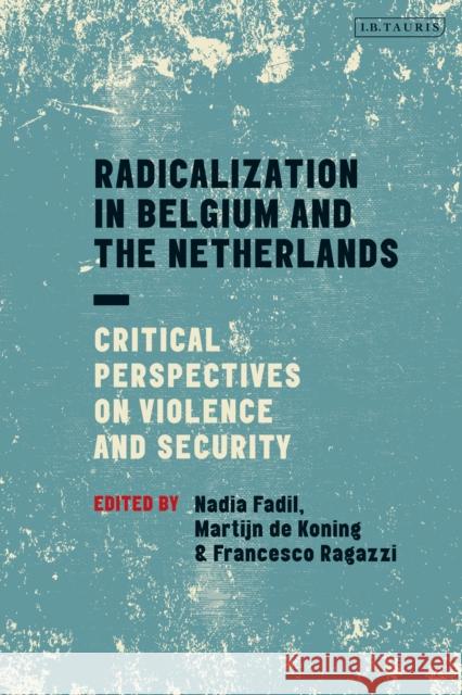 Radicalization in Belgium and the Netherlands: Critical Perspectives on Violence and Security Nadia Fadil Francesco Ragazzi Martijn de Koning 9780755641239