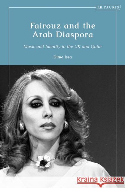 Fairouz and the Arab Diaspora: Music and Identity in Lebanon, the UK and Qatar Issa, Dima 9780755641765