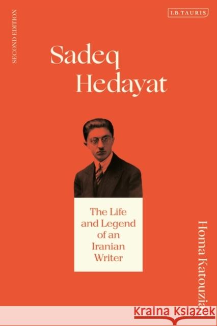Sadeq Hedayat: The Life and Legend of an Iranian Writer Homa Katouzian 9780755642137