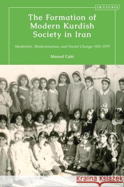 The Formation of Modern Kurdish Society in Iran: Modernity, Modernization and Social Change 1921-1979 Marouf Cabi 9780755642243 Bloomsbury Publishing PLC