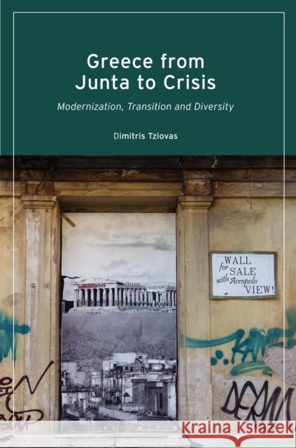 Greece from Junta to Crisis: Modernization, Transition and Diversity Dimitris Tziovas 9780755642540 Bloomsbury Academic