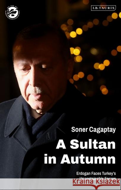 A Sultan in Autumn: Erdogan Faces Turkey's Uncontainable Forces Soner Cagaptay 9780755642809