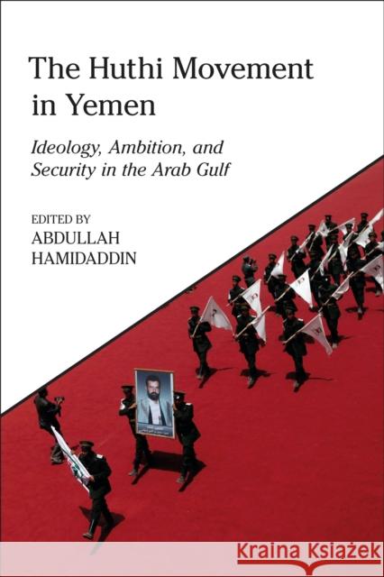 The Huthi Movement in Yemen: Ideology, Ambition and Security in the Arab Gulf Abdullah Hamidaddin 9780755644285 Bloomsbury Publishing PLC
