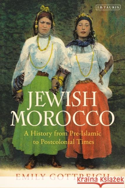 Jewish Morocco: A History from Pre-Islamic to Postcolonial Times Emily Benichou Gottreich 9780755644360 I. B. Tauris & Company