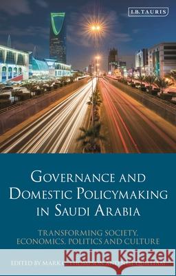 Governance and Domestic Policymaking in Saudi Arabia: Transforming Society, Economics, Politics and Culture Mark C. Thompson Neil Quilliam 9780755644377 I. B. Tauris & Company