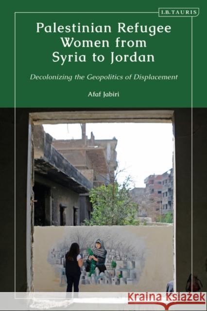 Palestinian Refugee Women from Syria to Jordan Jabiri Afaf Jabiri 9780755644803 Bloomsbury Publishing (UK)