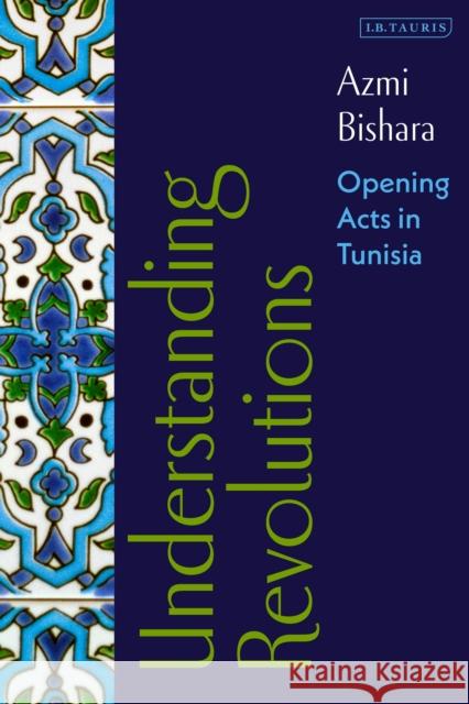 Understanding Revolutions: Opening Acts in Tunisia Bishara, Azmi 9780755644865 Bloomsbury Publishing PLC