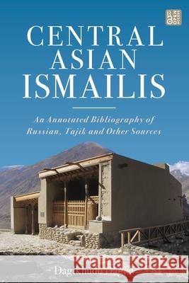 Central Asian Ismailis: An Annotated Bibliography of Russian, Tajik and Other Sources Dagikhudo Dagiev 9780755644957