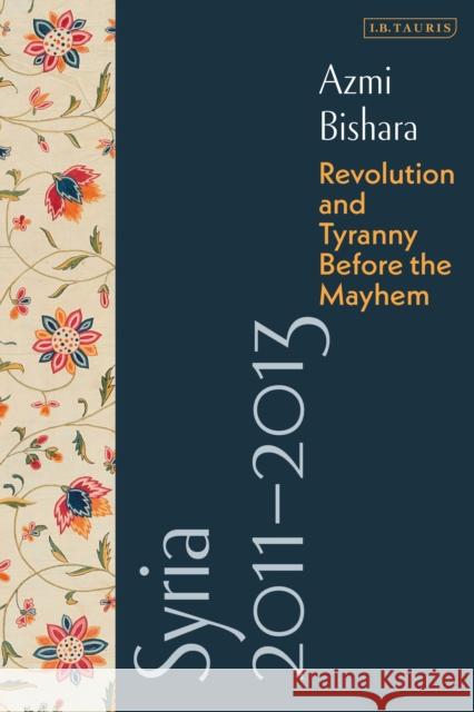 Syria 2011-2013 Azmi (Doha Institute for Graduate Studies, Qatar) Bishara 9780755645466 Bloomsbury Publishing PLC