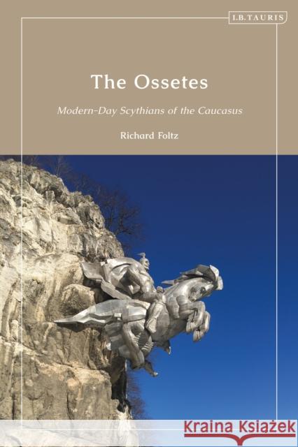 The Ossetes: Modern-Day Scythians of the Caucasus Foltz, Richard 9780755645558