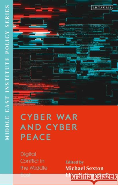 Cyber War and Cyber Peace: Digital Conflict in the Middle East Eliza Campbell, Michael Sexton 9780755646005