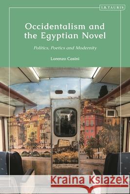 Occidentalism and the Egyptian Novel: Politics, Poetics and Modernity Lorenzo Casini 9780755646272