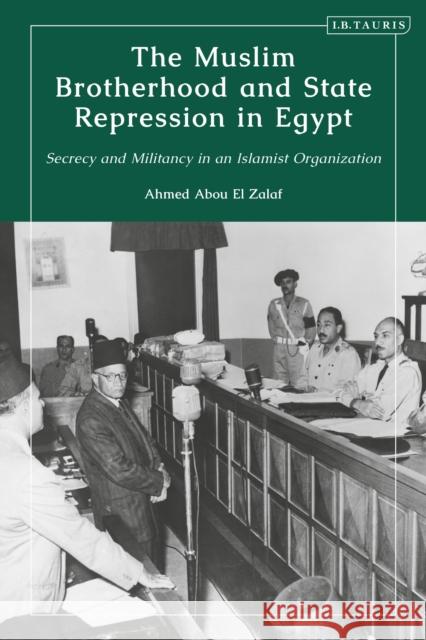 The Muslim Brotherhood and State Repression in Egypt: A History of Secrecy and Militancy in an Islamist Organization Zalaf, Ahmed Abou El 9780755646609 BLOOMSBURY ACADEMIC